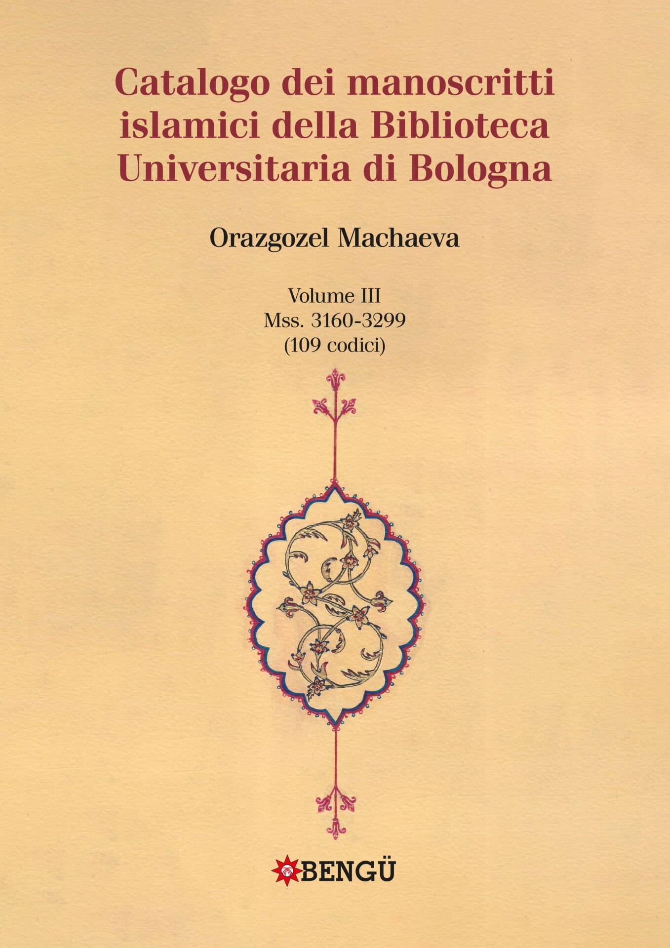CATALOGO DEI MANOSCRITTI ISLAMICI DELLA BIBLIOTECA UNIVERSITARIA DI BOLOGNA VOLUME III / Mss. 3160-3299 (109 codici)