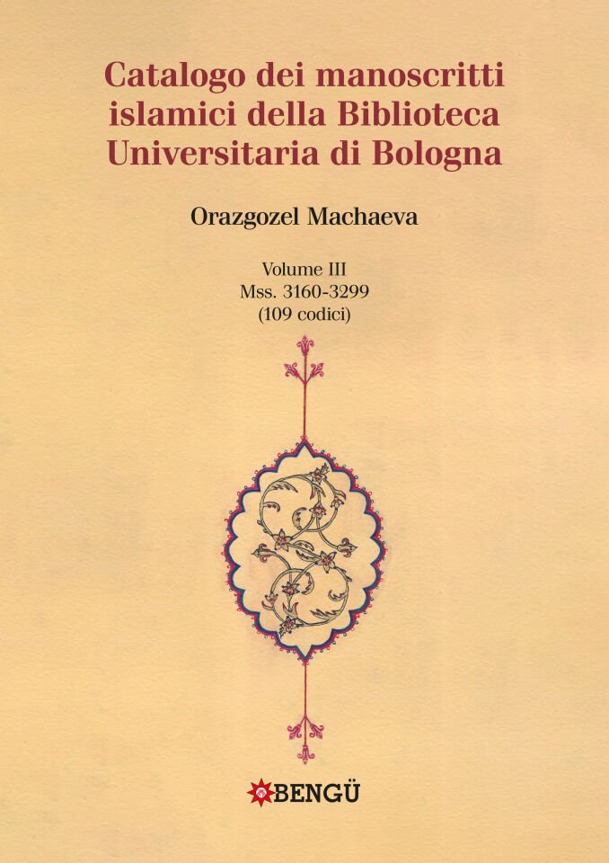 CATALOGO DEI MANOSCRITTI ISLAMICI DELLA BIBLIOTECA UNIVERSITARIA DI BOLOGNA VOLUME III / Mss. 3160-3299 (109 codici)