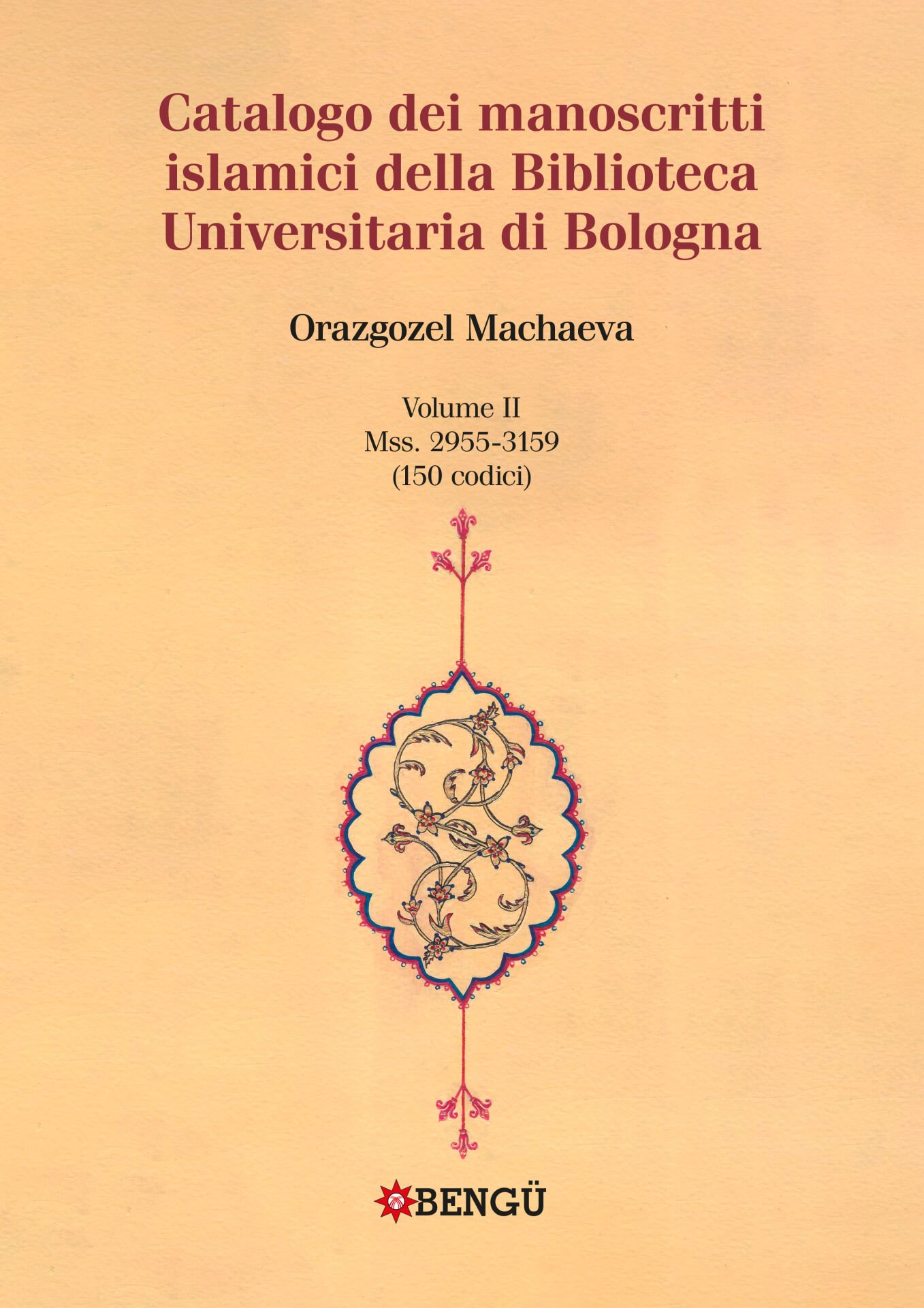 CATALOGO DEI MANOSCRITTI ISLAMICI DELLA BIBLIOTECA UNIVERSITARIA DI BOLOGNA VOLUME II / Mss. 2955-3159 (150 codici)